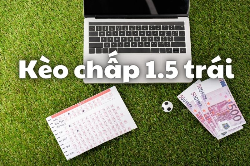 Chấp 1.5 Trái Là Sao? Cách Đặt Cược Kèo Chấp Trái Rưỡi Luôn Thắng