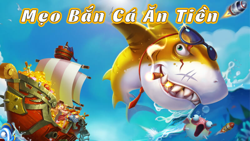 Top 7 Mẹo Bắn Cá Ăn Tiền Hiệu Quả Nhất Từ A-Z